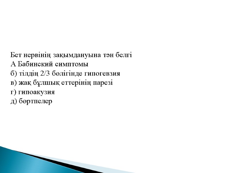 Бет нервiнiң зақымдануына тән белгі А Бабинский симптомы б) тiлдiң 2/3 бөлiгiнде гипогевзия в)